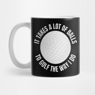 It takes a lot of balls to golf Mug